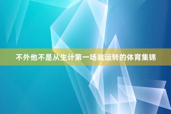 不外他不是从生计第一场就运转的体育集锦