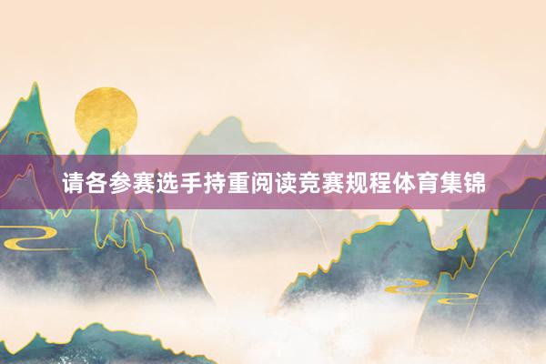 请各参赛选手持重阅读竞赛规程体育集锦