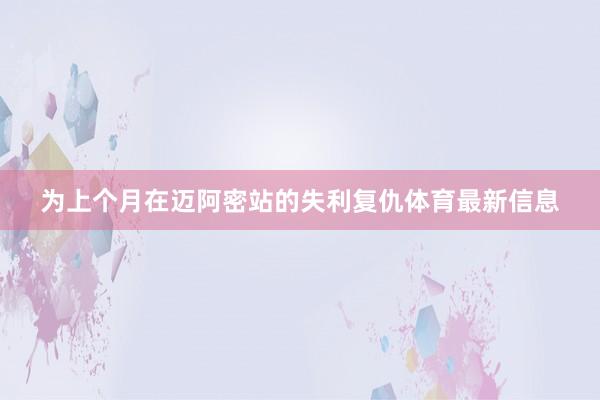 为上个月在迈阿密站的失利复仇体育最新信息
