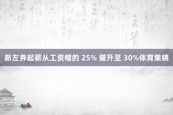 新左券起薪从工资帽的 25% 擢升至 30%体育集锦