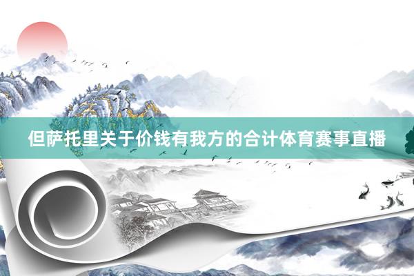 但萨托里关于价钱有我方的合计体育赛事直播