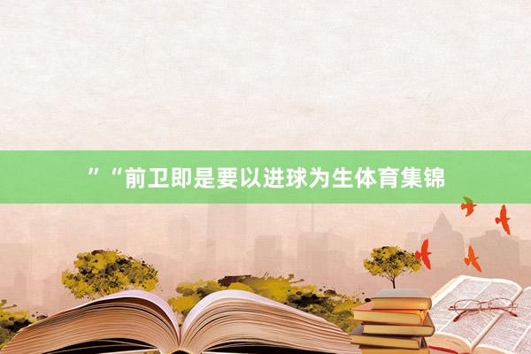 ”“前卫即是要以进球为生体育集锦