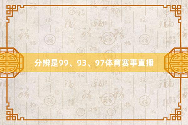 分辨是99、93、97体育赛事直播