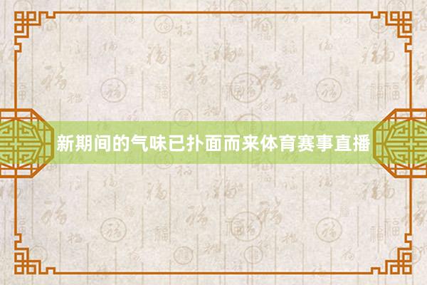 新期间的气味已扑面而来体育赛事直播
