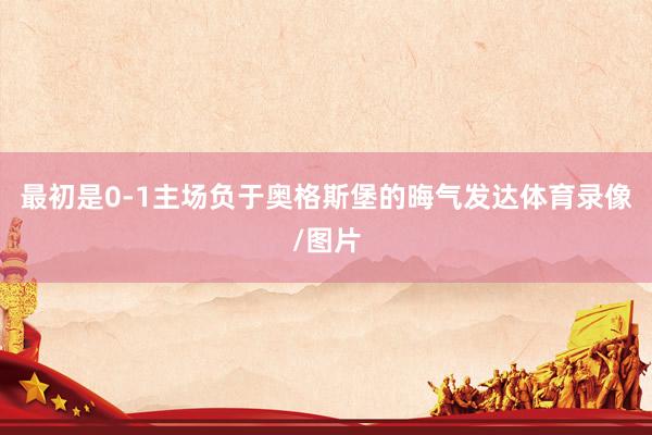最初是0-1主场负于奥格斯堡的晦气发达体育录像/图片