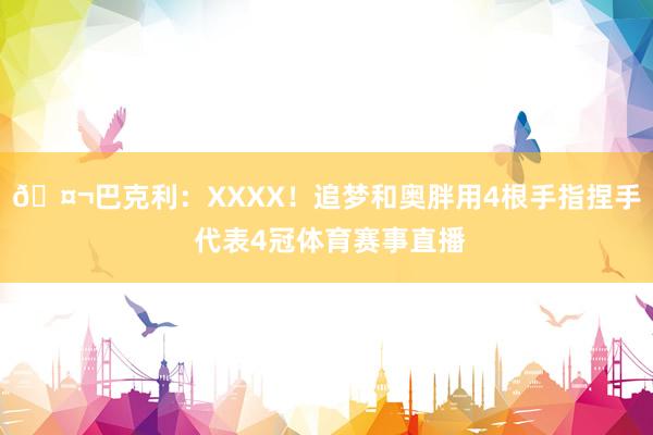 🤬巴克利：XXXX！追梦和奥胖用4根手指捏手 代表4冠体育赛事直播
