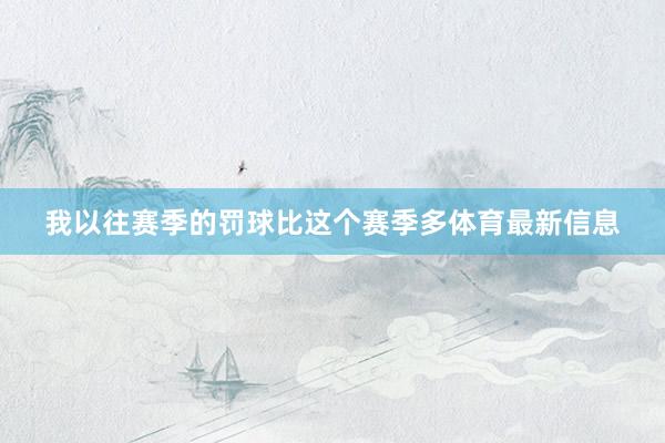 我以往赛季的罚球比这个赛季多体育最新信息