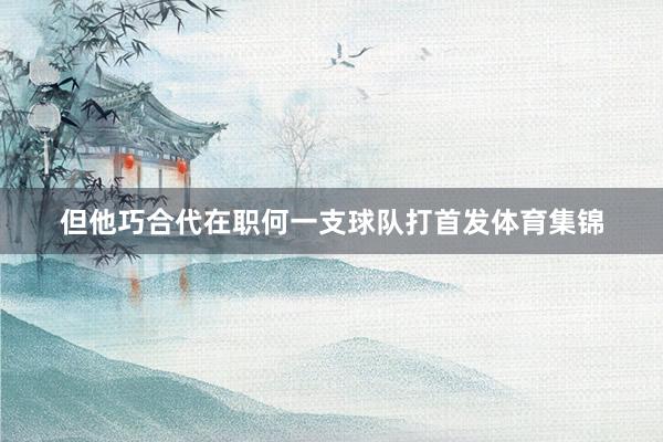 但他巧合代在职何一支球队打首发体育集锦