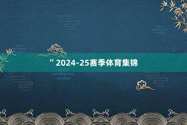 ”　　2024-25赛季体育集锦