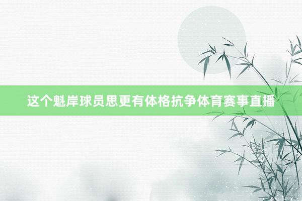 这个魁岸球员思更有体格抗争体育赛事直播