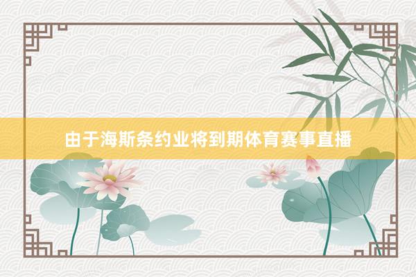 由于海斯条约业将到期体育赛事直播
