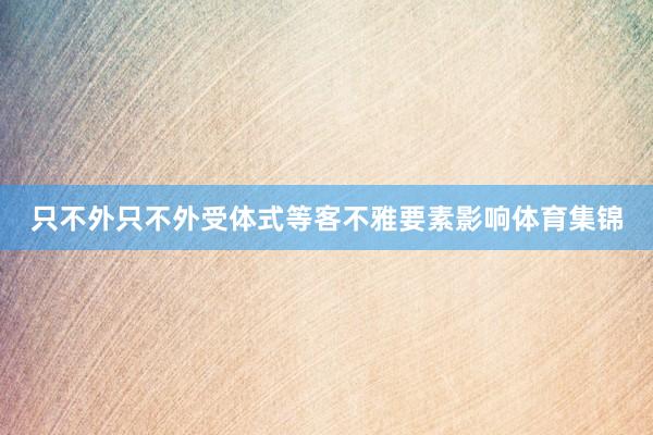 只不外只不外受体式等客不雅要素影响体育集锦
