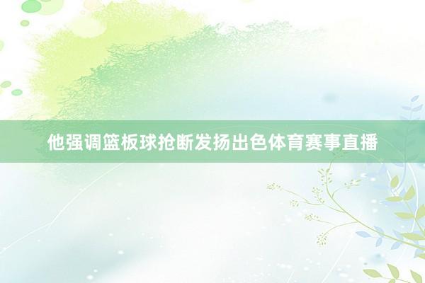 他强调篮板球抢断发扬出色体育赛事直播