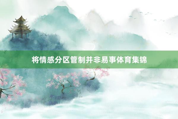 将情感分区管制并非易事体育集锦