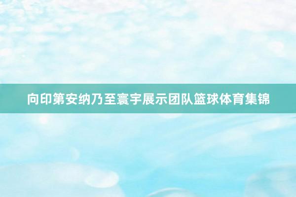 向印第安纳乃至寰宇展示团队篮球体育集锦