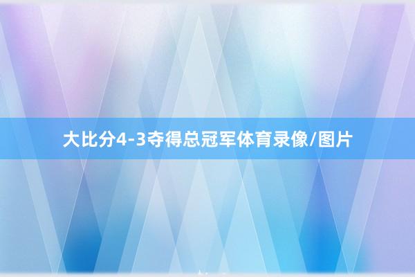 大比分4-3夺得总冠军体育录像/图片