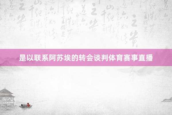 是以联系阿苏埃的转会谈判体育赛事直播