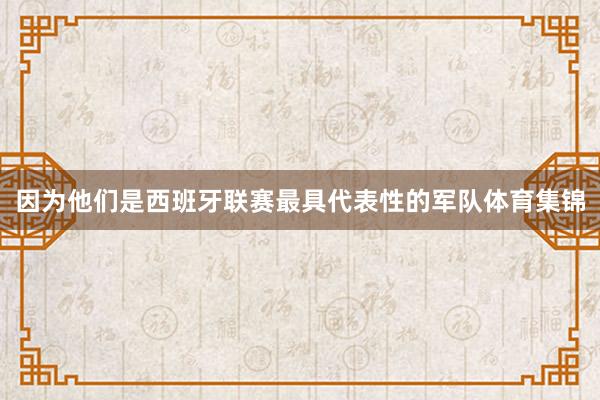 因为他们是西班牙联赛最具代表性的军队体育集锦