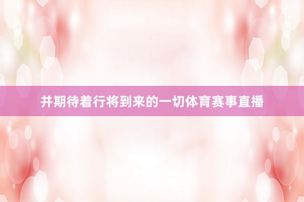 并期待着行将到来的一切体育赛事直播