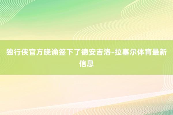 独行侠官方晓谕签下了德安吉洛-拉塞尔体育最新信息