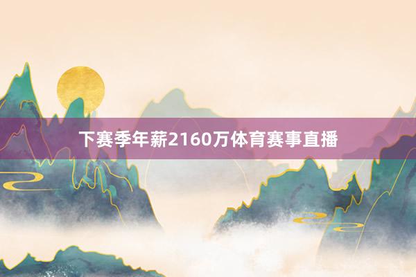 下赛季年薪2160万体育赛事直播