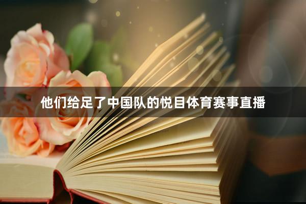 他们给足了中国队的悦目体育赛事直播