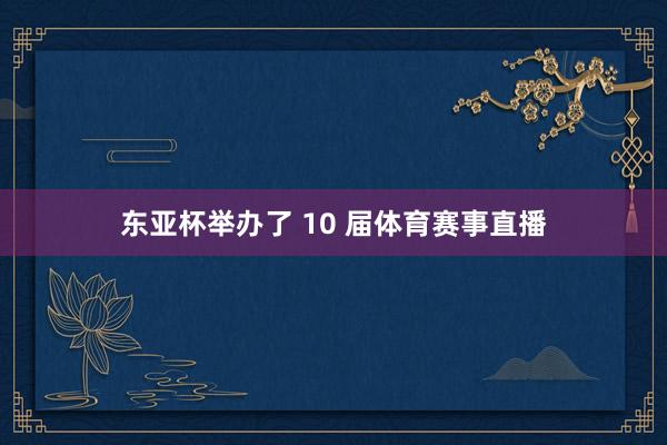 东亚杯举办了 10 届体育赛事直播