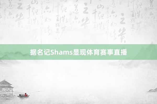 据名记Shams显现体育赛事直播