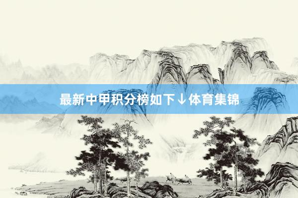 最新中甲积分榜如下↓体育集锦