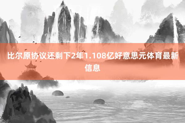 比尔原协议还剩下2年1.108亿好意思元体育最新信息