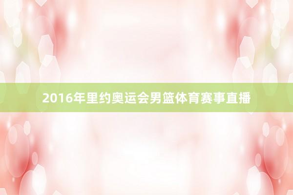 2016年里约奥运会男篮体育赛事直播