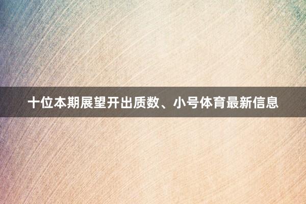 十位本期展望开出质数、小号体育最新信息
