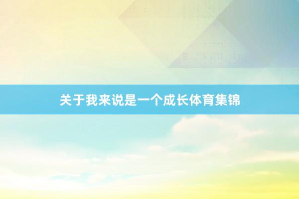 关于我来说是一个成长体育集锦