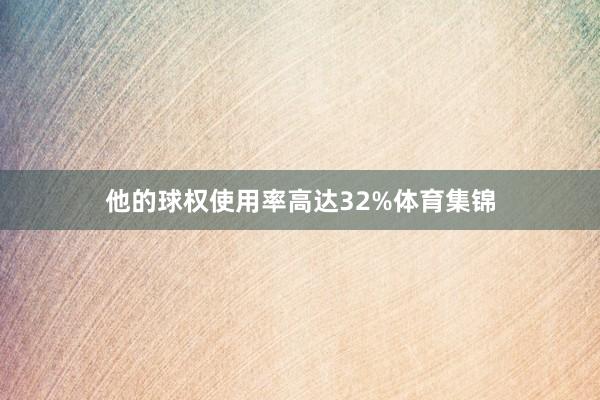 他的球权使用率高达32%体育集锦
