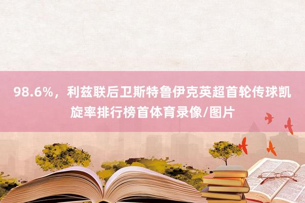98.6%，利兹联后卫斯特鲁伊克英超首轮传球凯旋率排行榜首体育录像/图片