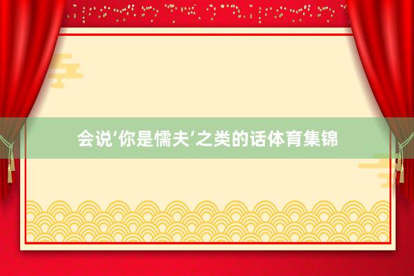 会说‘你是懦夫’之类的话体育集锦