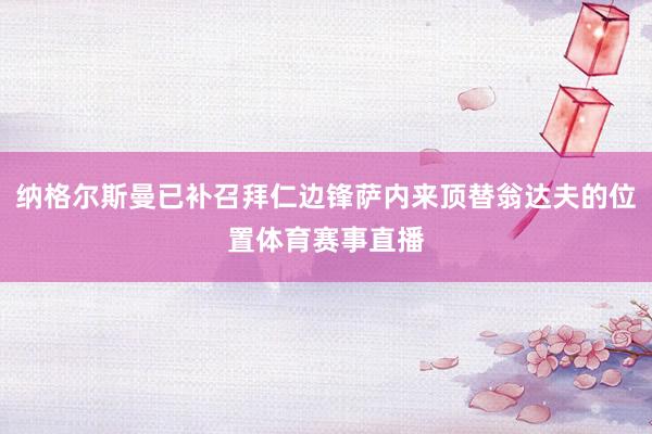 纳格尔斯曼已补召拜仁边锋萨内来顶替翁达夫的位置体育赛事直播