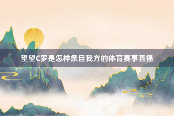 望望C罗是怎样条目我方的体育赛事直播