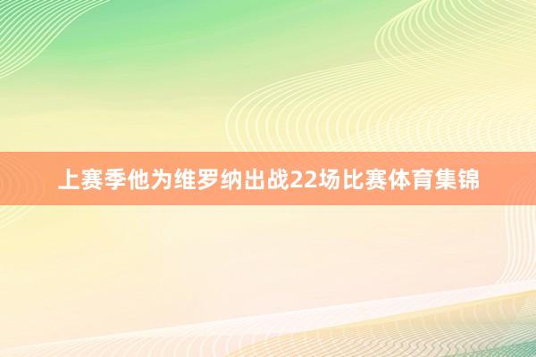 上赛季他为维罗纳出战22场比赛体育集锦