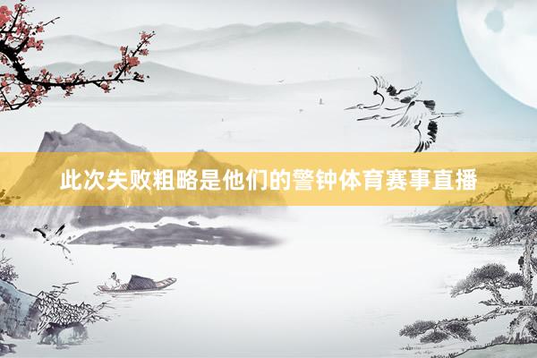 此次失败粗略是他们的警钟体育赛事直播