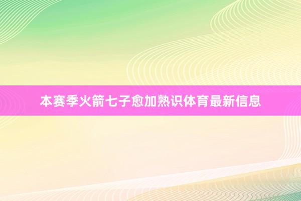 本赛季火箭七子愈加熟识体育最新信息