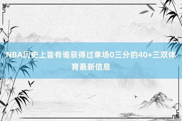 NBA历史上皆有谁获得过单场0三分的40+三双体育最新信息