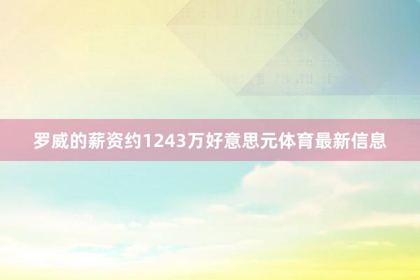 罗威的薪资约1243万好意思元体育最新信息