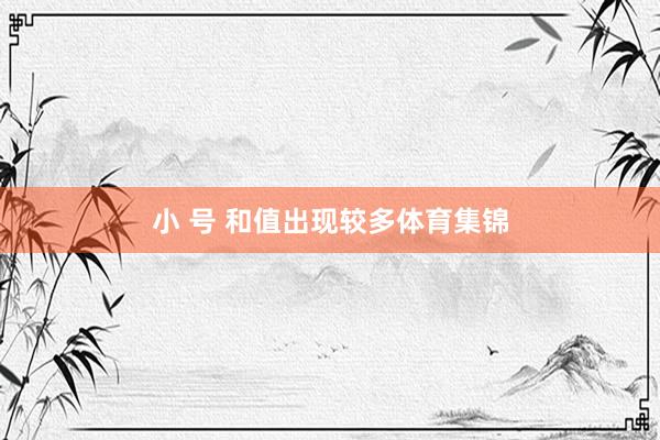 小 号 和值出现较多体育集锦
