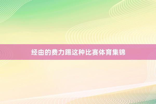 经由的费力踢这种比赛体育集锦