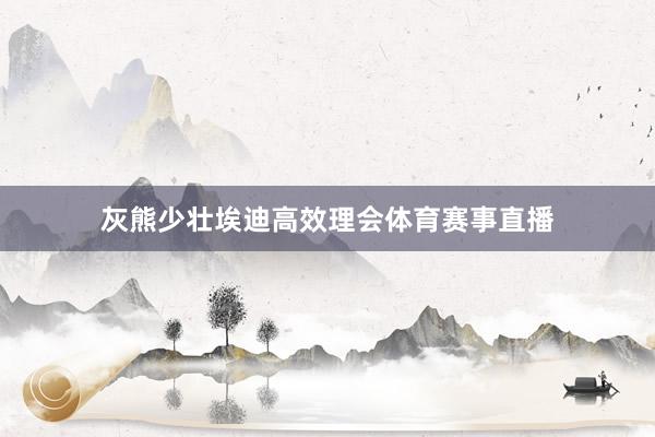 灰熊少壮埃迪高效理会体育赛事直播