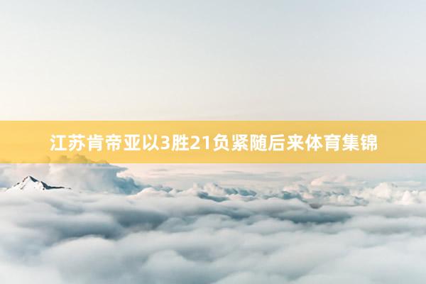 江苏肯帝亚以3胜21负紧随后来体育集锦