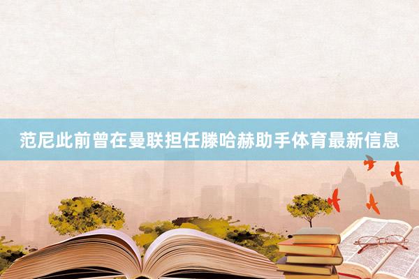 范尼此前曾在曼联担任滕哈赫助手体育最新信息