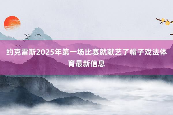 约克雷斯2025年第一场比赛就献艺了帽子戏法体育最新信息