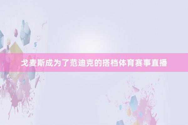 戈麦斯成为了范迪克的搭档体育赛事直播